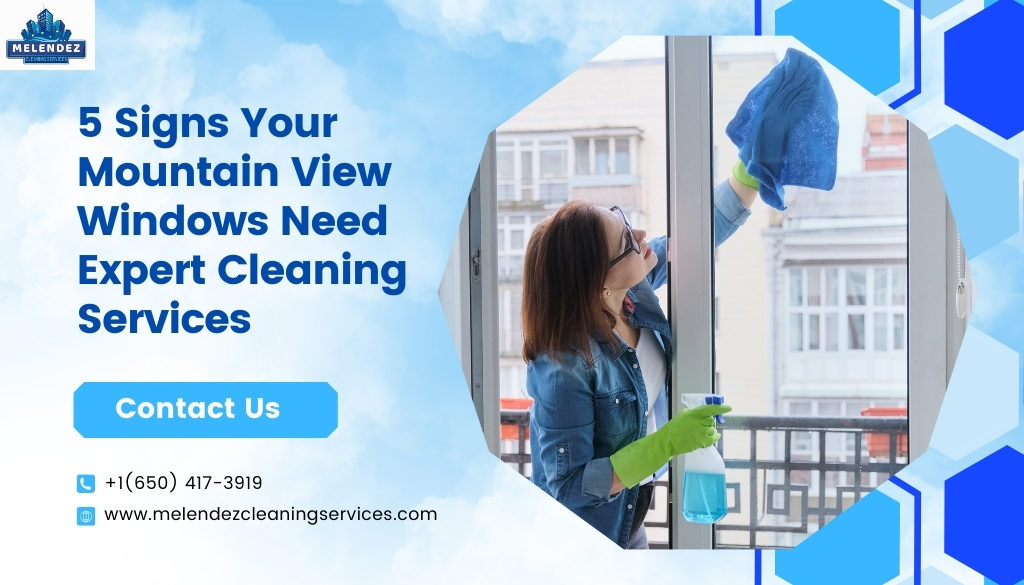 5 Signs Your Mountain View Windows Need Expert Cleaning Services